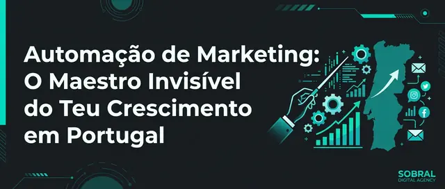 Automação de Marketing: O Maestro Invisível do Teu Crescimento em Portugal