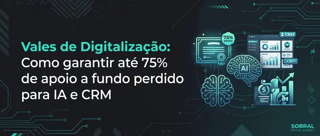 Vales de Digitalização: Como garantir até 75% de apoio a fundo perdido para IA e CRM