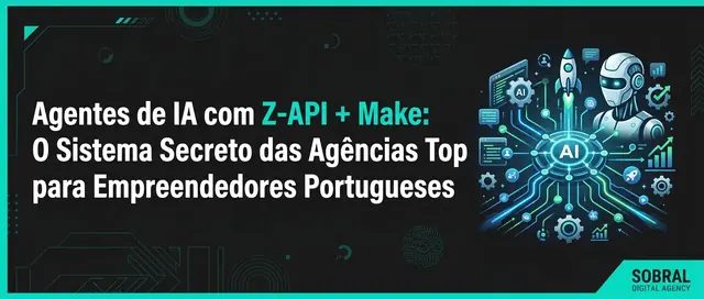 Agentes de IA com Z-API e Make: O Sistema de Elite para Automatizar Vendas em Portugal