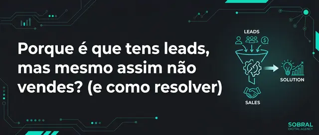 Porque é que tens leads, mas mesmo assim não vendes? (e como resolver)