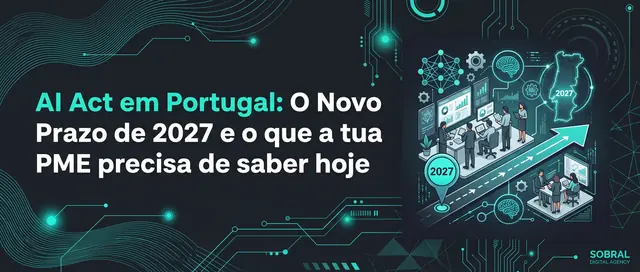 AI Act em Portugal: O Novo Prazo de 2027 e o que a tua PME precisa de saber hoje