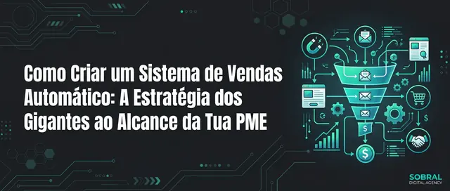 Como Criar um Sistema de Vendas Automático: A Estratégia dos Gigantes ao Alcance da Tua PME